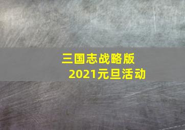 三国志战略版 2021元旦活动